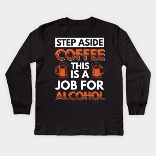 Step aside coffee this is a job for alcohol - Funny Hilarious Meme Satire Simple Black and White Beer Lover Gifts Presents Quotes Sayings Kids Long Sleeve T-Shirt